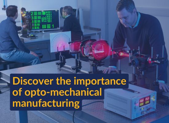 Discover the importance of opto-mechanical manufacturing
